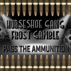 Horseshoe Gang & Frost Gamble – Pass the Ammunition (2018)