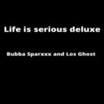 Los Ghost & Bubba Sparxxx – Life Is Serious (Deluxe) (2022)